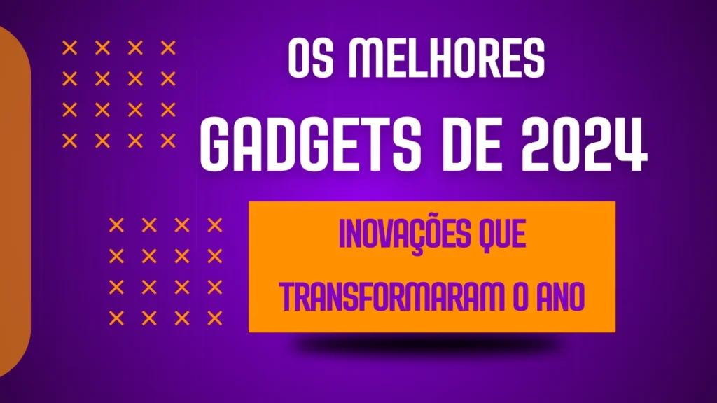 Os Melhores Gadgets de 2024: Inovações que Transformaram o Ano